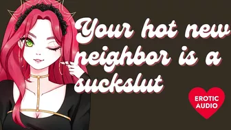 Your Hot New Neighbor Is A Massive Slut [Submissive Slut] [Sloppy Blowjob]