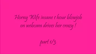 Wife Insane Blowjob On Webcam Drives Her Crazy! Part 1