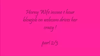 Wife Insane Blowjob On Webcam Drives Her Crazy! Part 2