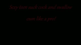 Sexy Teen Suck Cock And Swallow Cum Like A Pro