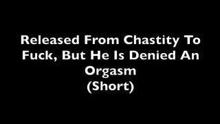 We Can Fuck, But You Can't Cum - Chastity Release And Orgasm Denial (Short)