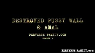 Perverse Family Destroyed Pussy Wall & Anal