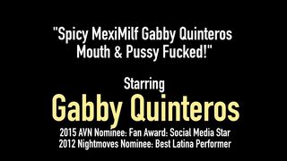 Spicy Meximilf Gabby Quinteros Mouth & Pussy Fucked