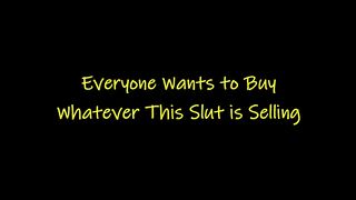 Everyone Wants To Buy Whatever This Slut Is Selling