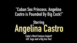 Cuban Sex Princess, Angelina Castro Is Pounded By Big Cock