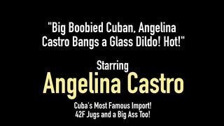 Big Boobied Cuban, Angelina Castro Bangs A Glass Dildo! Hot