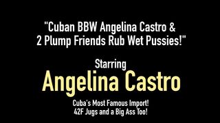 Cuban Bbw Angelina Castro & 2 Plump Friends Rub Wet Pussies