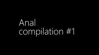 Anal Compilation #1