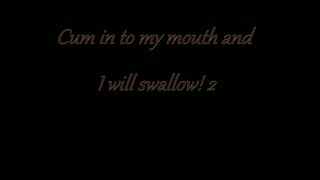 Cum In To My Mouth And I Will Swallow! 2