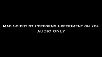 Mad Scientist Performs Experiment On You Audio Only