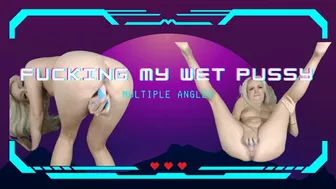 Fucking My Wet Pussy Multiple Angles