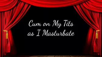 Cum On My Tits As I Masturbate