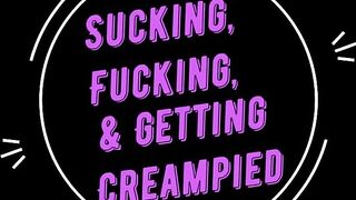 Sucking, Fucking & Getting Creampied